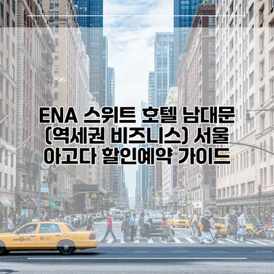 ENA 스위트 호텔 남대문 (역세권 비즈니스) 서울 아고다 할인예약 가이드