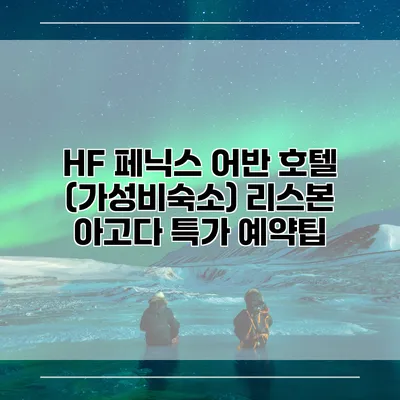 HF 페닉스 어반 호텔 (가성비숙소) 리스본 아고다 특가 예약팁