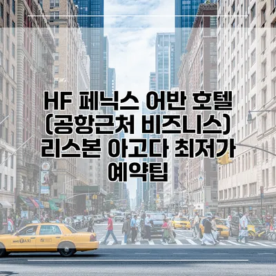 HF 페닉스 어반 호텔 (공항근처 비즈니스) 리스본 아고다 최저가 예약팁