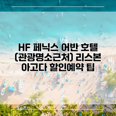 HF 페닉스 어반 호텔 (관광명소근처) 리스본 아고다 할인예약 팁