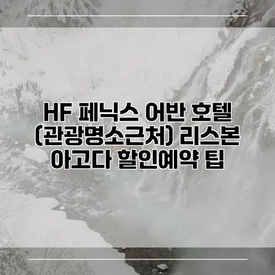 HF 페닉스 어반 호텔 (관광명소근처) 리스본 아고다 할인예약 팁