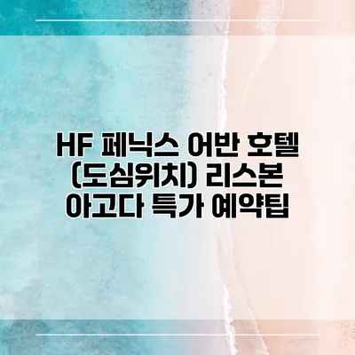 HF 페닉스 어반 호텔 (도심위치) 리스본 아고다 특가 예약팁