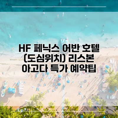 HF 페닉스 어반 호텔 (도심위치) 리스본 아고다 특가 예약팁