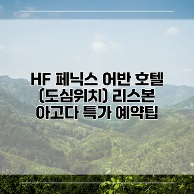 HF 페닉스 어반 호텔 (도심위치) 리스본 아고다 특가 예약팁