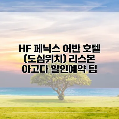 HF 페닉스 어반 호텔 (도심위치) 리스본 아고다 할인예약 팁