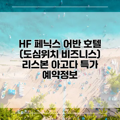 HF 페닉스 어반 호텔 (도심위치 비즈니스) 리스본 아고다 특가 예약정보