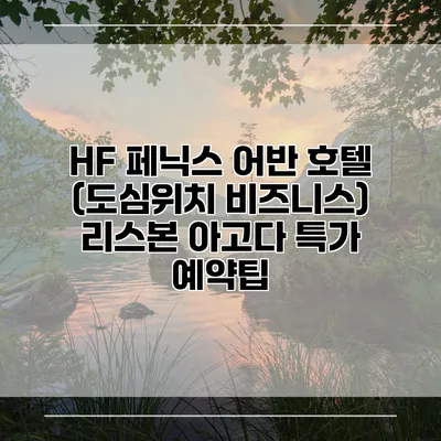 HF 페닉스 어반 호텔 (도심위치 비즈니스) 리스본 아고다 특가 예약팁