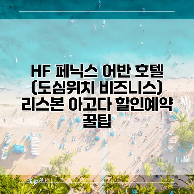 HF 페닉스 어반 호텔 (도심위치 비즈니스) 리스본 아고다 할인예약 꿀팁
