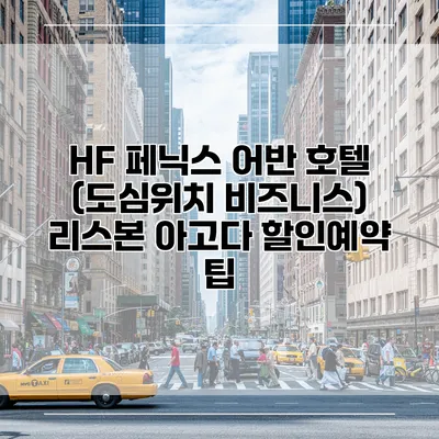 HF 페닉스 어반 호텔 (도심위치 비즈니스) 리스본 아고다 할인예약 팁