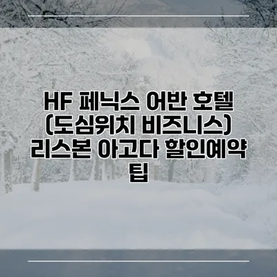 HF 페닉스 어반 호텔 (도심위치 비즈니스) 리스본 아고다 할인예약 팁