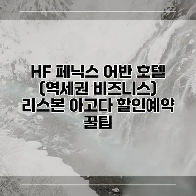 HF 페닉스 어반 호텔 (역세권 비즈니스) 리스본 아고다 할인예약 꿀팁