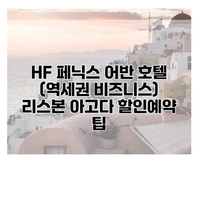 HF 페닉스 어반 호텔 (역세권 비즈니스) 리스본 아고다 할인예약 팁