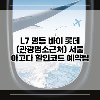 L7 명동 바이 롯데 (관광명소근처) 서울 아고다 할인코드 예약팁