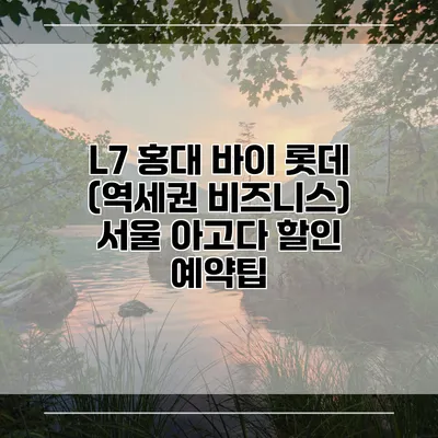 L7 홍대 바이 롯데 (역세권 비즈니스) 서울 아고다 할인 예약팁