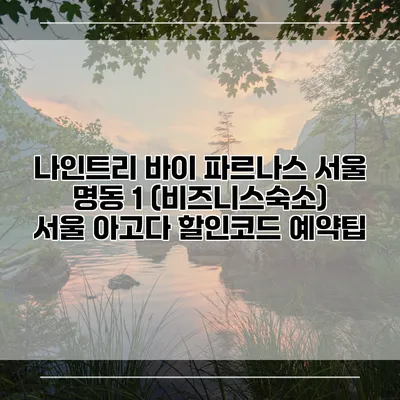 나인트리 바이 파르나스 서울 명동 1 (비즈니스숙소) 서울 아고다 할인코드 예약팁