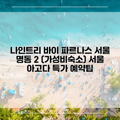 나인트리 바이 파르나스 서울 명동 2 (가성비숙소) 서울 아고다 특가 예약팁
