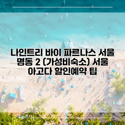 나인트리 바이 파르나스 서울 명동 2 (가성비숙소) 서울 아고다 할인예약 팁