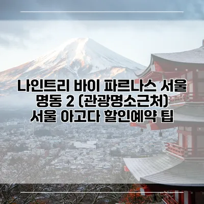 나인트리 바이 파르나스 서울 명동 2 (관광명소근처) 서울 아고다 할인예약 팁