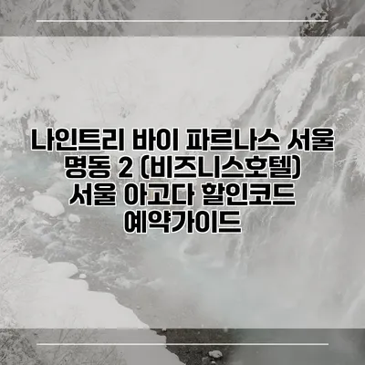 나인트리 바이 파르나스 서울 명동 2 (비즈니스호텔) 서울 아고다 할인코드 예약가이드