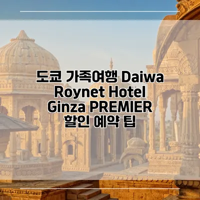 도쿄 가족여행 Daiwa Roynet Hotel Ginza PREMIER 할인 예약 팁
