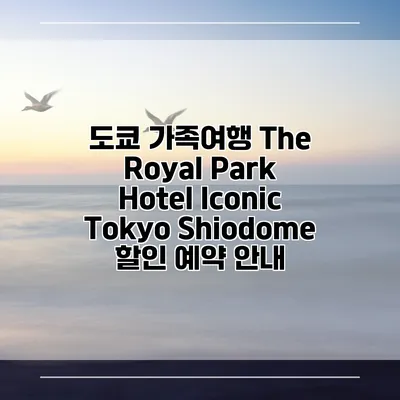 도쿄 가족여행 The Royal Park Hotel Iconic Tokyo Shiodome 할인 예약 안내