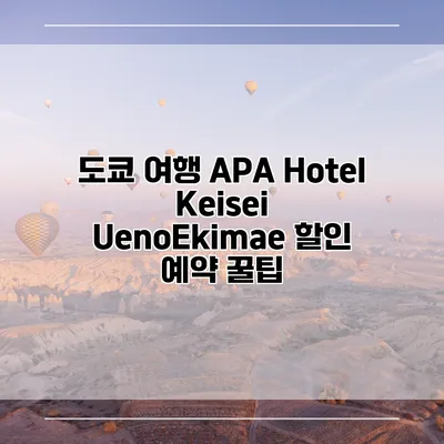 도쿄 여행 APA Hotel Keisei UenoEkimae 할인 예약 꿀팁