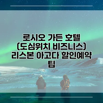 로시오 가든 호텔 (도심위치 비즈니스) 리스본 아고다 할인예약 팁