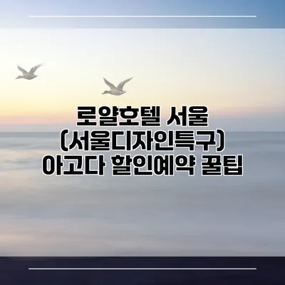 로얄호텔 서울 (서울디자인특구) 아고다 할인예약 꿀팁