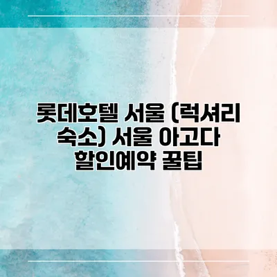 롯데호텔 서울 (럭셔리 숙소) 서울 아고다 할인예약 꿀팁