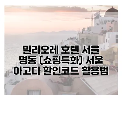 밀리오레 호텔 서울 명동 (쇼핑특화) 서울 아고다 할인코드 활용법