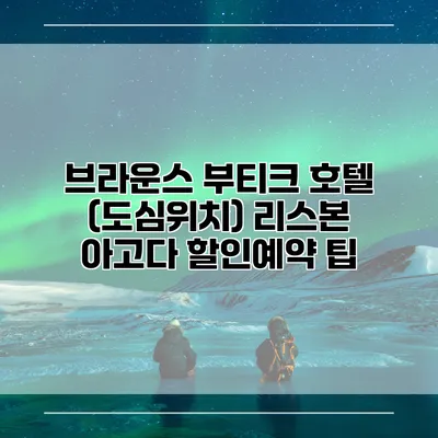 브라운스 부티크 호텔 (도심위치) 리스본 아고다 할인예약 팁