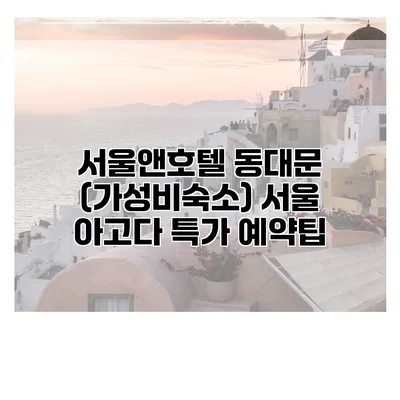 서울앤호텔 동대문 (가성비숙소) 서울 아고다 특가 예약팁