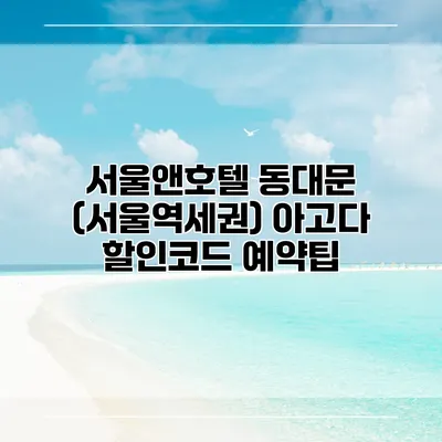 서울앤호텔 동대문 (서울역세권) 아고다 할인코드 예약팁