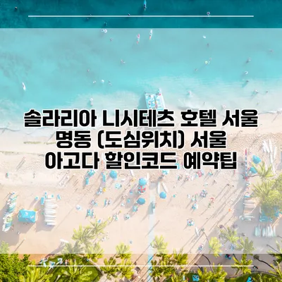 솔라리아 니시테츠 호텔 서울 명동 (도심위치) 서울 아고다 할인코드 예약팁