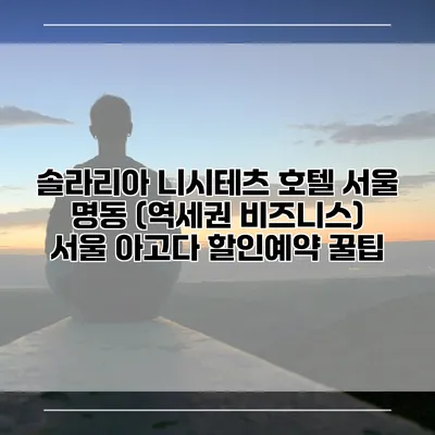솔라리아 니시테츠 호텔 서울 명동 (역세권 비즈니스) 서울 아고다 할인예약 꿀팁