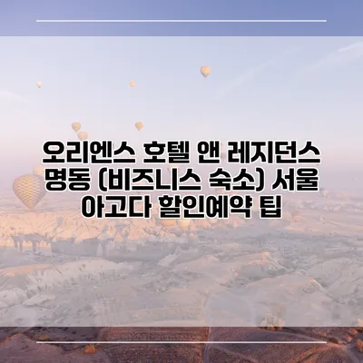 오리엔스 호텔 앤 레지던스 명동 (비즈니스 숙소) 서울 아고다 할인예약 팁