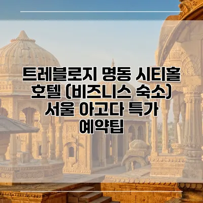 트레블로지 명동 시티홀 호텔 (비즈니스 숙소) 서울 아고다 특가 예약팁