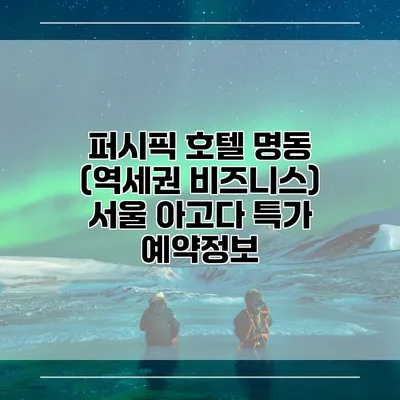 퍼시픽 호텔 명동 (역세권 비즈니스) 서울 아고다 특가 예약정보