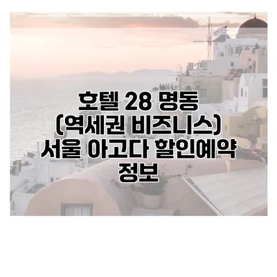 호텔 28 명동 (역세권 비즈니스) 서울 아고다 할인예약 정보