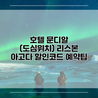 호텔 문디알 (도심위치) 리스본 아고다 할인코드 예약팁