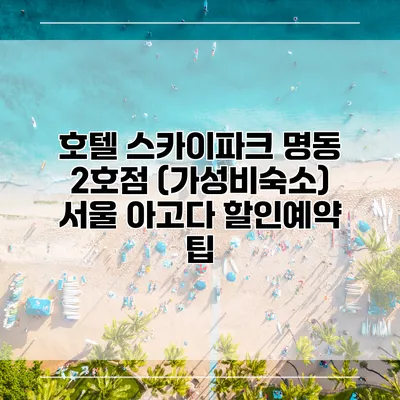 호텔 스카이파크 명동 2호점 (가성비숙소) 서울 아고다 할인예약 팁