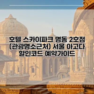 호텔 스카이파크 명동 2호점 (관광명소근처) 서울 아고다 할인코드 예약가이드