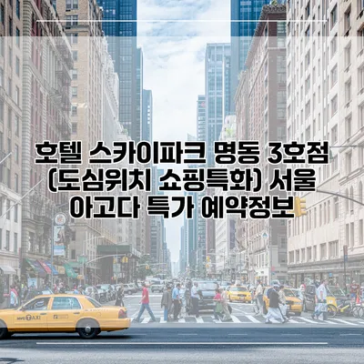 호텔 스카이파크 명동 3호점 (도심위치 쇼핑특화) 서울 아고다 특가 예약정보