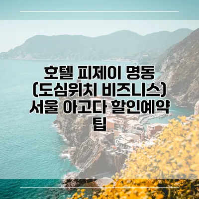 호텔 피제이 명동 (도심위치 비즈니스) 서울 아고다 할인예약 팁